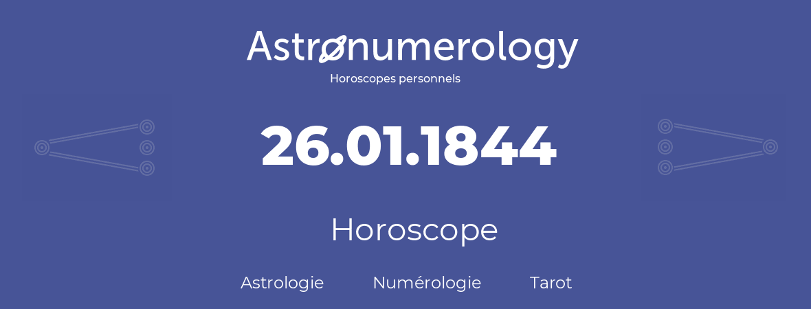 Horoscope pour anniversaire (jour de naissance): 26.01.1844 (26 Janvier 1844)