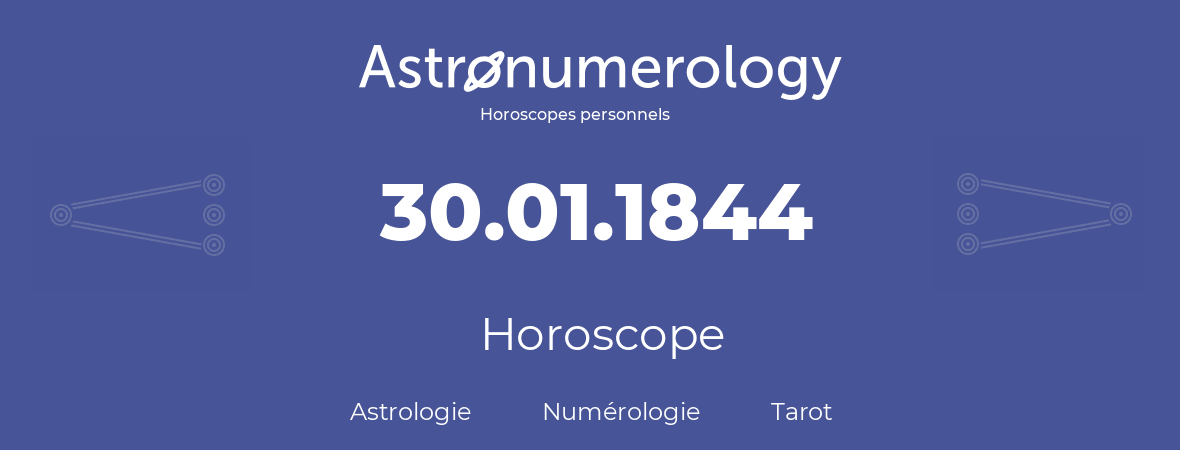 Horoscope pour anniversaire (jour de naissance): 30.01.1844 (30 Janvier 1844)