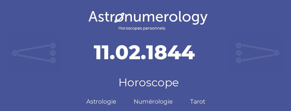 Horoscope pour anniversaire (jour de naissance): 11.02.1844 (11 Février 1844)
