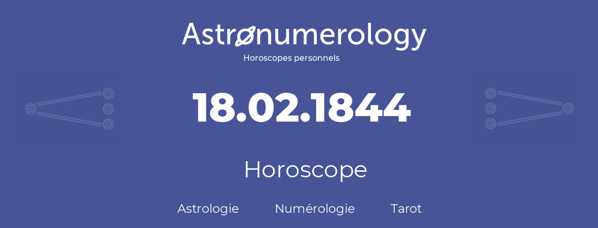 Horoscope pour anniversaire (jour de naissance): 18.02.1844 (18 Février 1844)