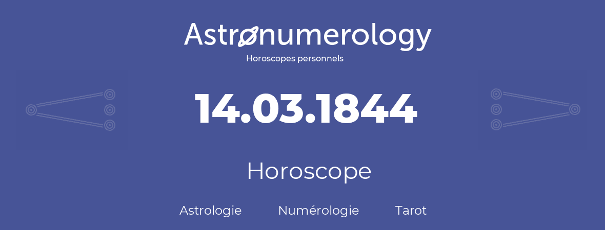 Horoscope pour anniversaire (jour de naissance): 14.03.1844 (14 Mars 1844)
