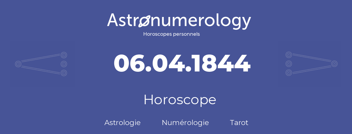 Horoscope pour anniversaire (jour de naissance): 06.04.1844 (06 Avril 1844)