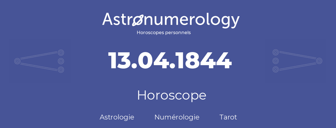 Horoscope pour anniversaire (jour de naissance): 13.04.1844 (13 Avril 1844)