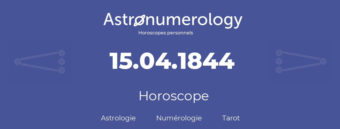 Horoscope pour anniversaire (jour de naissance): 15.04.1844 (15 Avril 1844)