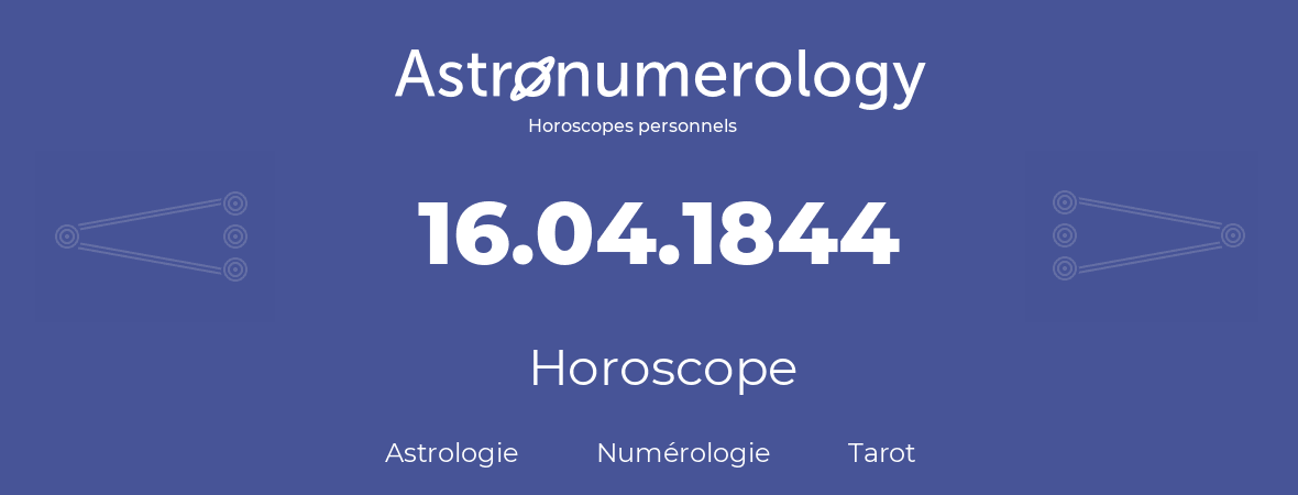 Horoscope pour anniversaire (jour de naissance): 16.04.1844 (16 Avril 1844)