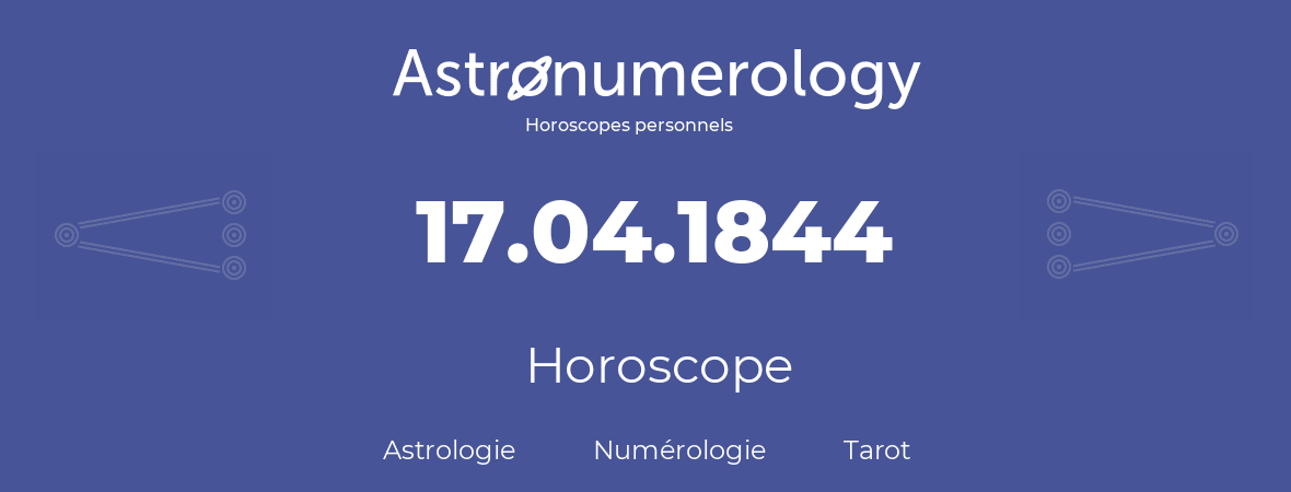 Horoscope pour anniversaire (jour de naissance): 17.04.1844 (17 Avril 1844)