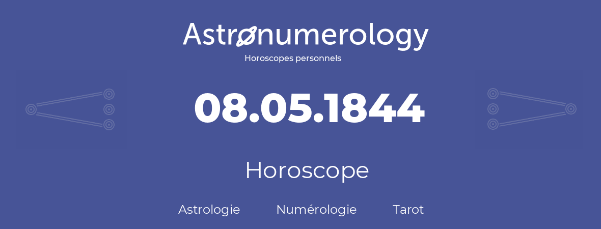Horoscope pour anniversaire (jour de naissance): 08.05.1844 (08 Mai 1844)