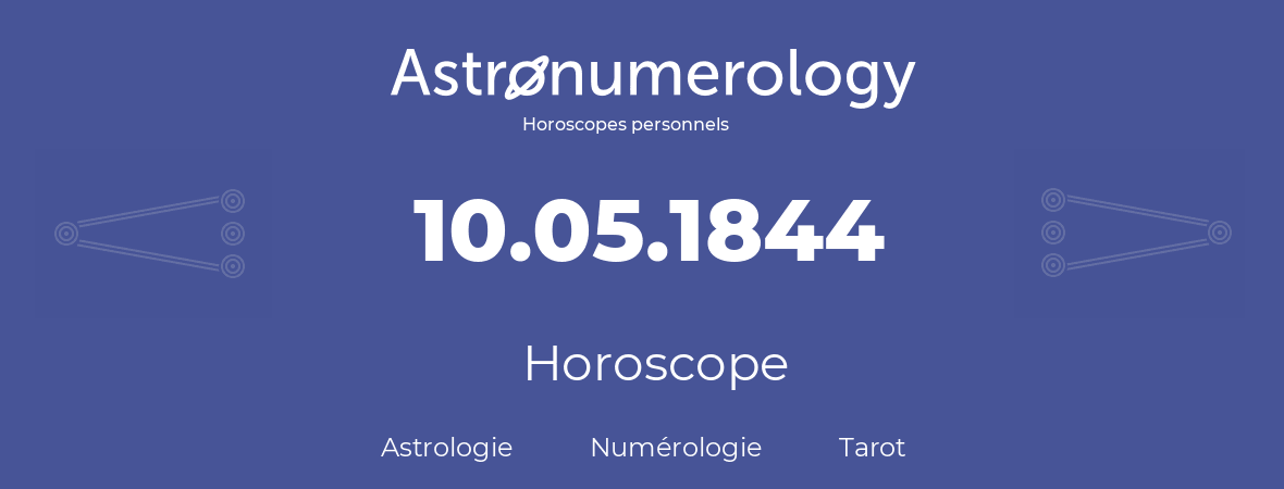 Horoscope pour anniversaire (jour de naissance): 10.05.1844 (10 Mai 1844)