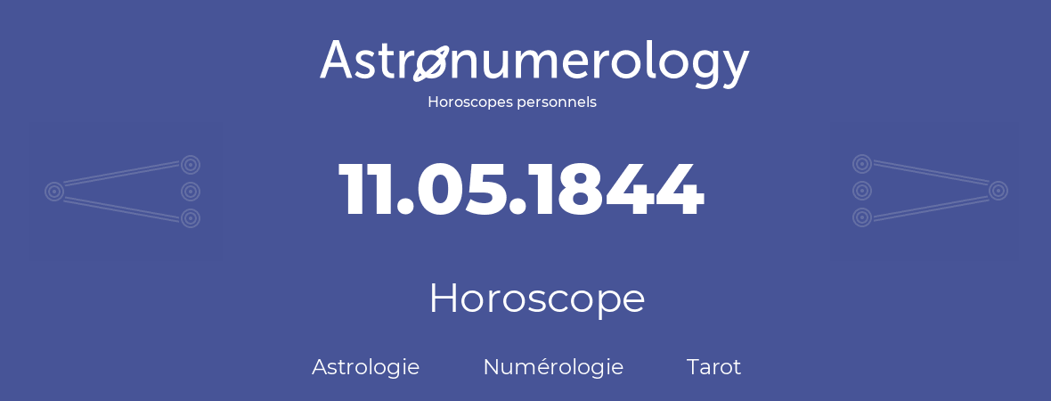 Horoscope pour anniversaire (jour de naissance): 11.05.1844 (11 Mai 1844)