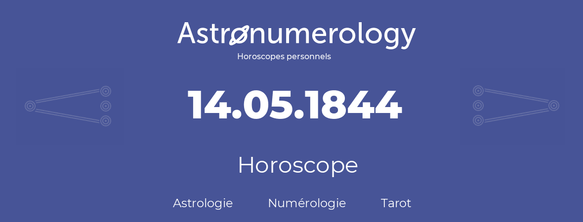 Horoscope pour anniversaire (jour de naissance): 14.05.1844 (14 Mai 1844)