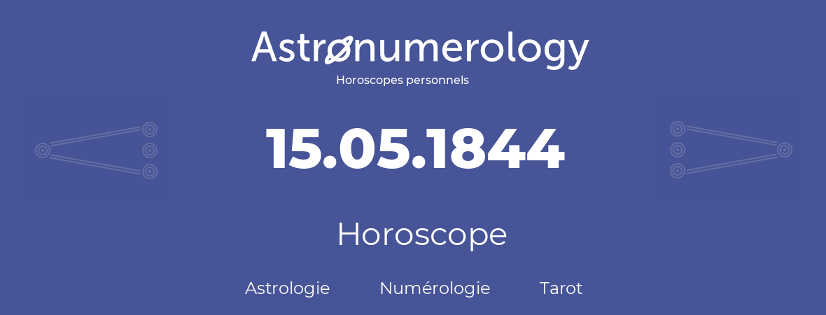 Horoscope pour anniversaire (jour de naissance): 15.05.1844 (15 Mai 1844)