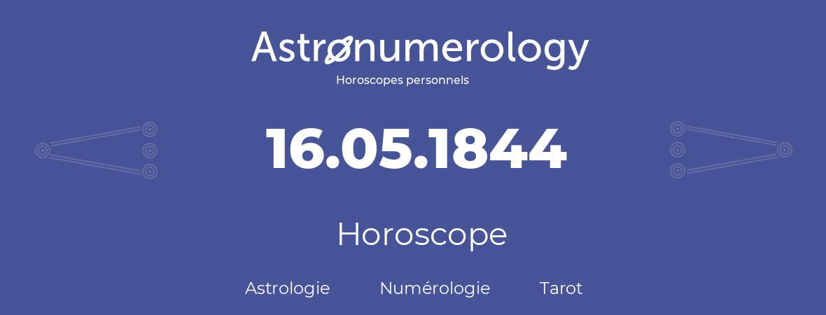 Horoscope pour anniversaire (jour de naissance): 16.05.1844 (16 Mai 1844)