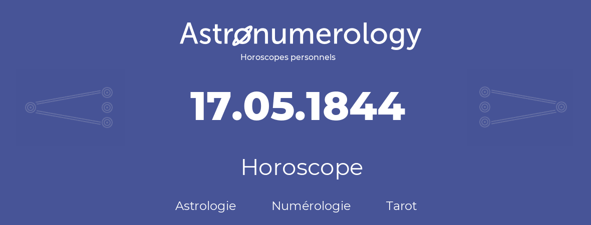 Horoscope pour anniversaire (jour de naissance): 17.05.1844 (17 Mai 1844)