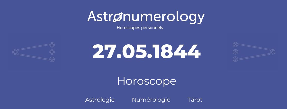 Horoscope pour anniversaire (jour de naissance): 27.05.1844 (27 Mai 1844)