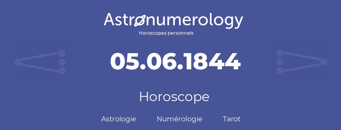 Horoscope pour anniversaire (jour de naissance): 05.06.1844 (05 Juin 1844)