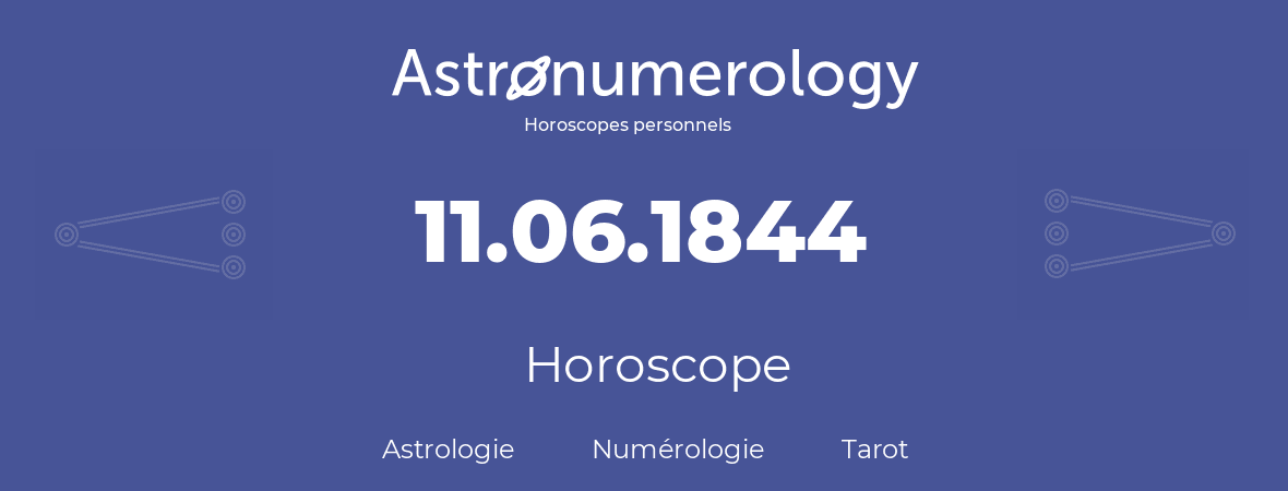 Horoscope pour anniversaire (jour de naissance): 11.06.1844 (11 Juin 1844)