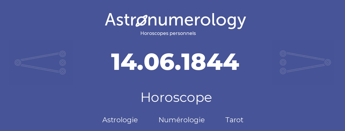 Horoscope pour anniversaire (jour de naissance): 14.06.1844 (14 Juin 1844)