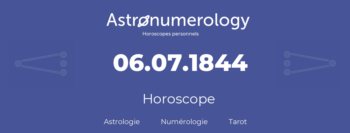 Horoscope pour anniversaire (jour de naissance): 06.07.1844 (6 Juillet 1844)
