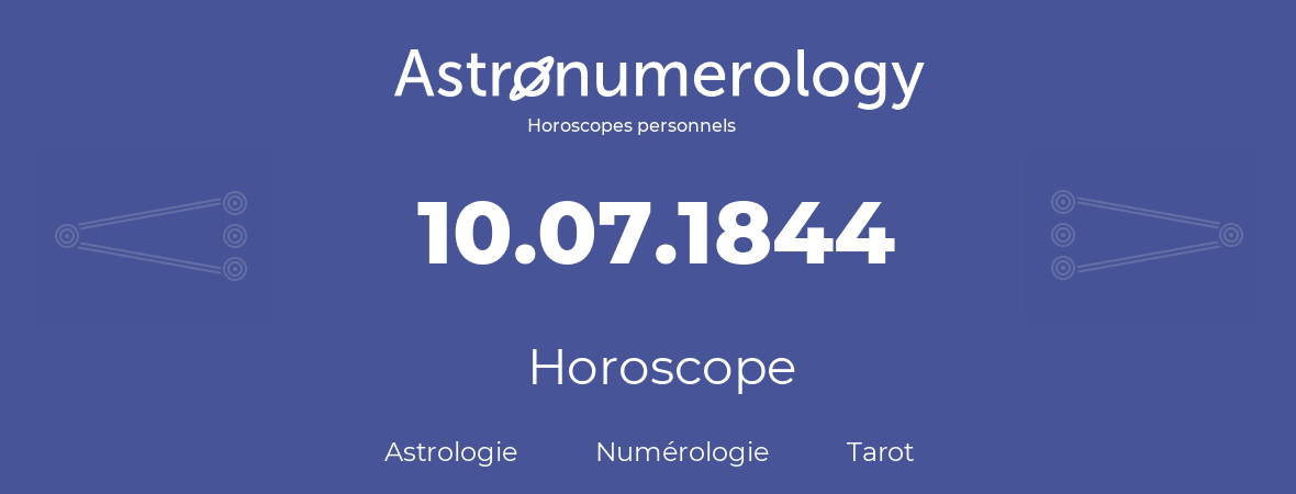 Horoscope pour anniversaire (jour de naissance): 10.07.1844 (10 Juillet 1844)