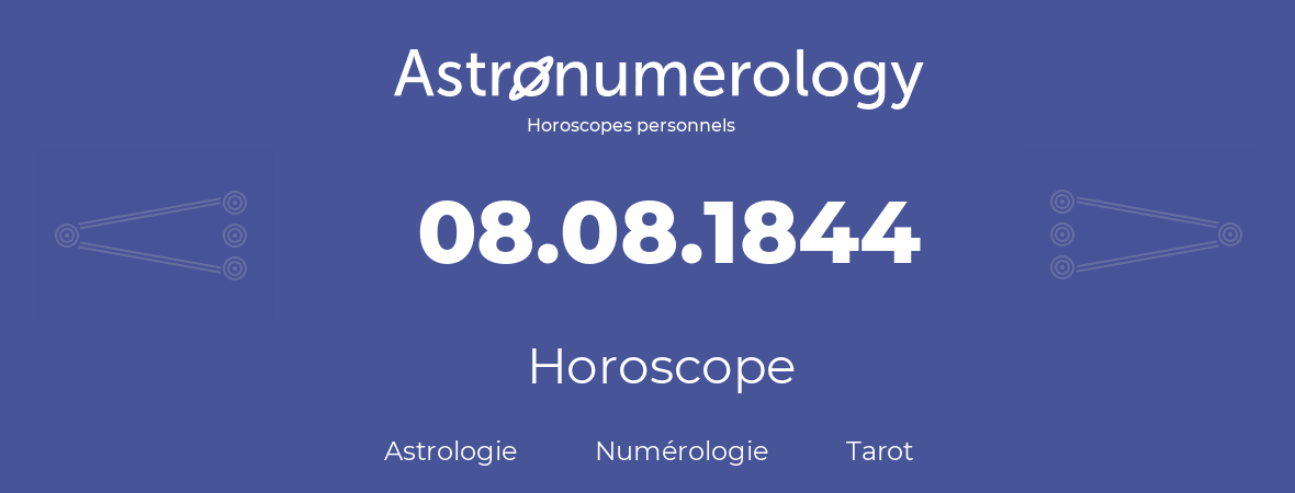 Horoscope pour anniversaire (jour de naissance): 08.08.1844 (08 Août 1844)