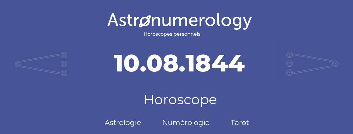 Horoscope pour anniversaire (jour de naissance): 10.08.1844 (10 Août 1844)