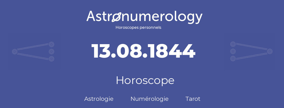 Horoscope pour anniversaire (jour de naissance): 13.08.1844 (13 Août 1844)