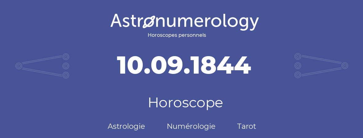 Horoscope pour anniversaire (jour de naissance): 10.09.1844 (10 Septembre 1844)