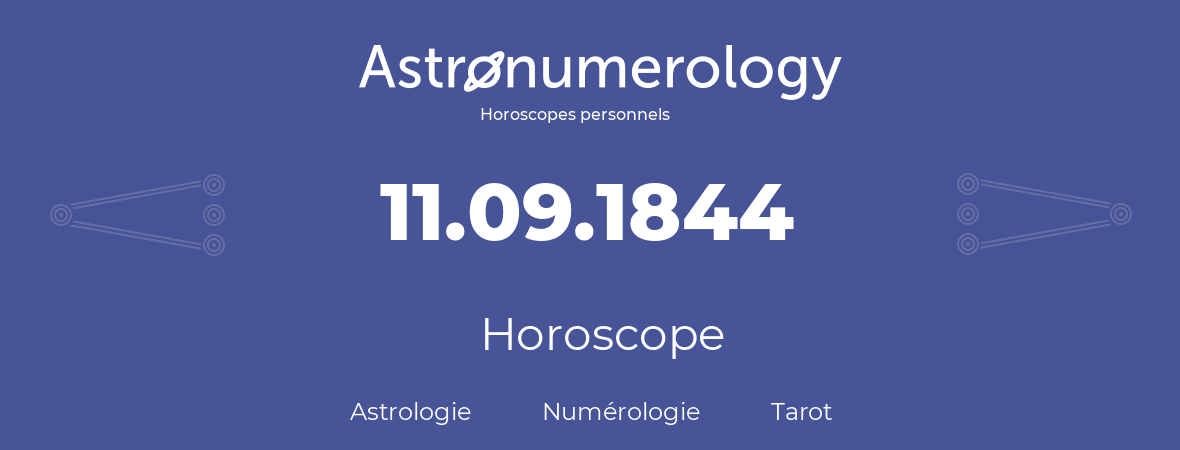 Horoscope pour anniversaire (jour de naissance): 11.09.1844 (11 Septembre 1844)