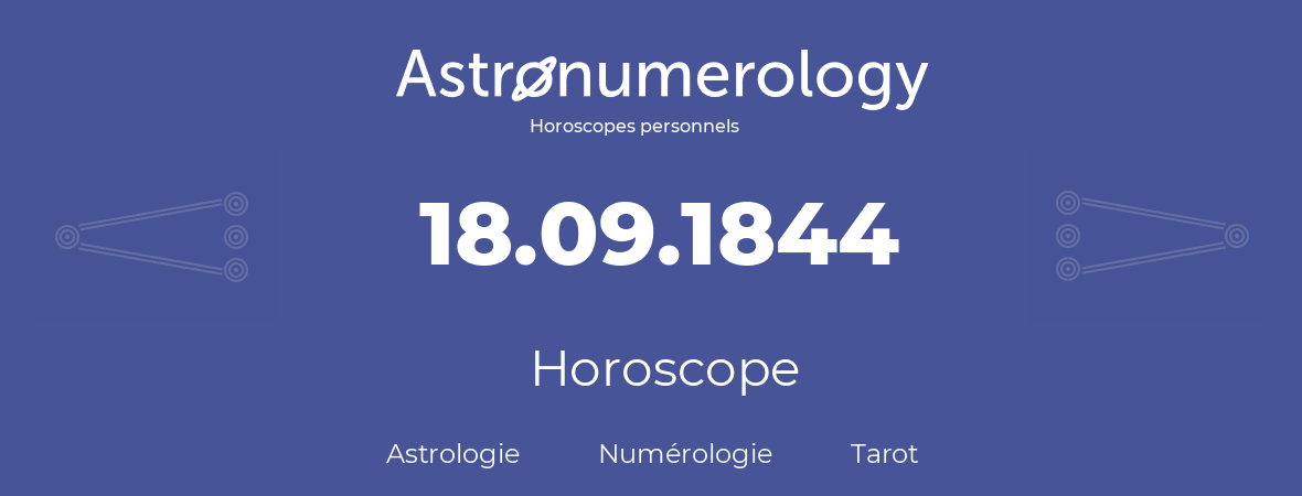 Horoscope pour anniversaire (jour de naissance): 18.09.1844 (18 Septembre 1844)