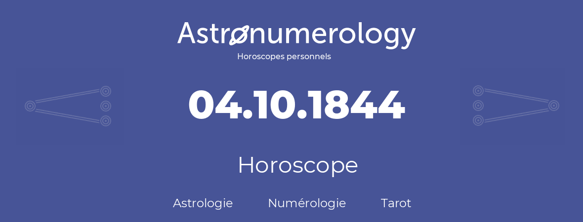 Horoscope pour anniversaire (jour de naissance): 04.10.1844 (04 Octobre 1844)