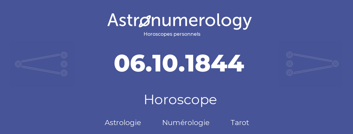 Horoscope pour anniversaire (jour de naissance): 06.10.1844 (6 Octobre 1844)