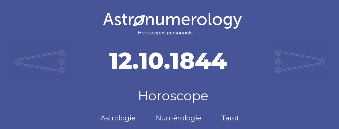 Horoscope pour anniversaire (jour de naissance): 12.10.1844 (12 Octobre 1844)