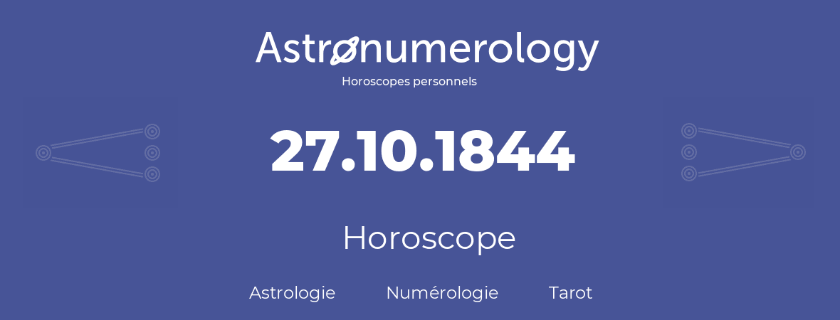 Horoscope pour anniversaire (jour de naissance): 27.10.1844 (27 Octobre 1844)