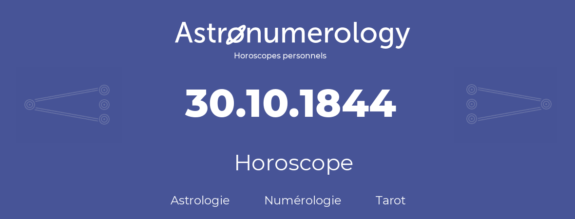Horoscope pour anniversaire (jour de naissance): 30.10.1844 (30 Octobre 1844)
