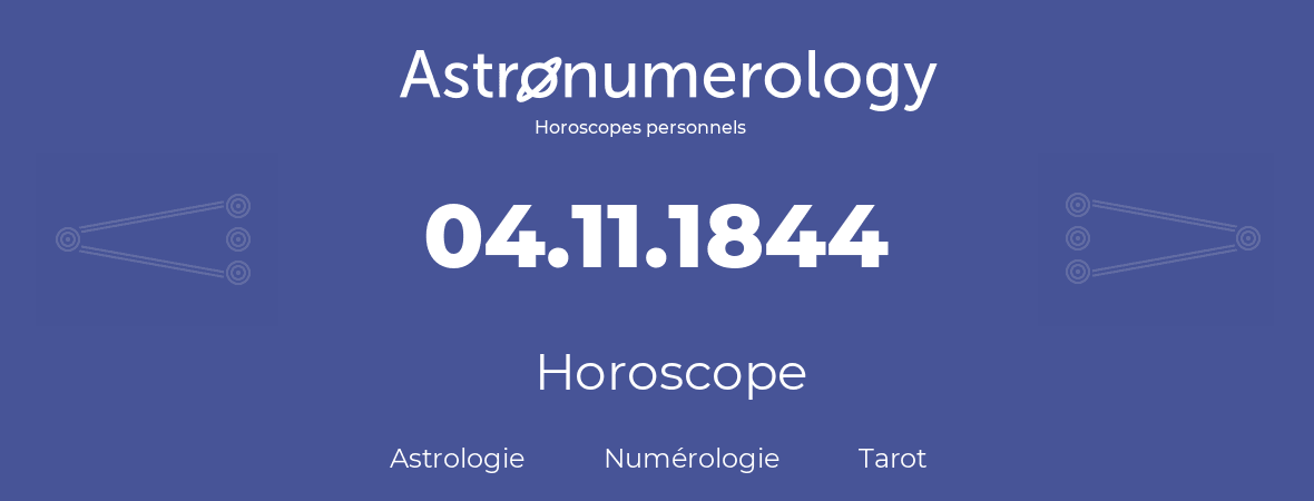 Horoscope pour anniversaire (jour de naissance): 04.11.1844 (4 Novembre 1844)