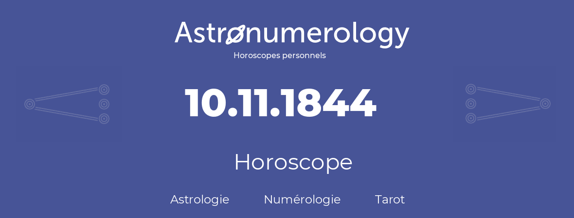 Horoscope pour anniversaire (jour de naissance): 10.11.1844 (10 Novembre 1844)