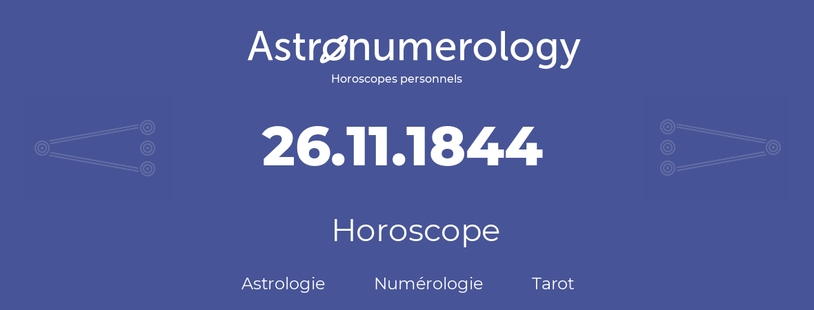 Horoscope pour anniversaire (jour de naissance): 26.11.1844 (26 Novembre 1844)