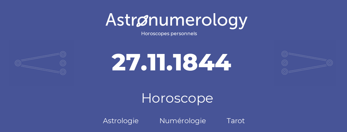 Horoscope pour anniversaire (jour de naissance): 27.11.1844 (27 Novembre 1844)