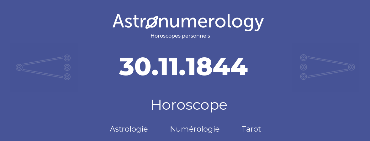 Horoscope pour anniversaire (jour de naissance): 30.11.1844 (30 Novembre 1844)
