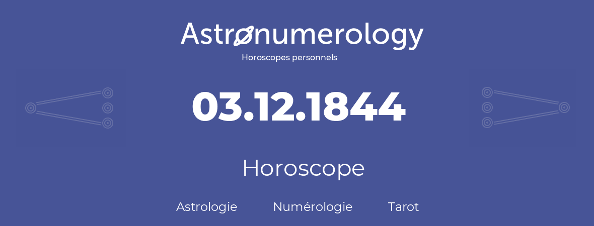 Horoscope pour anniversaire (jour de naissance): 03.12.1844 (3 Décembre 1844)