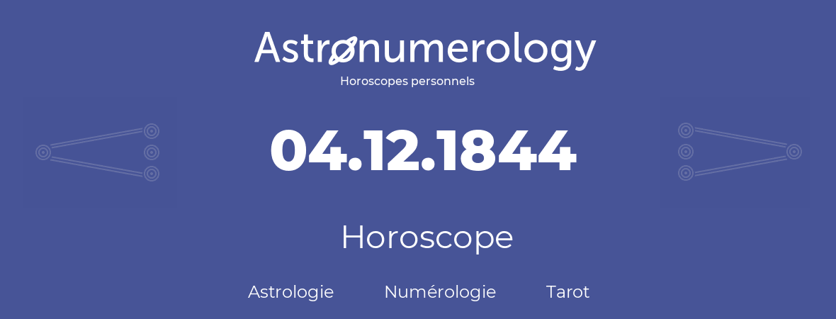 Horoscope pour anniversaire (jour de naissance): 04.12.1844 (4 Décembre 1844)
