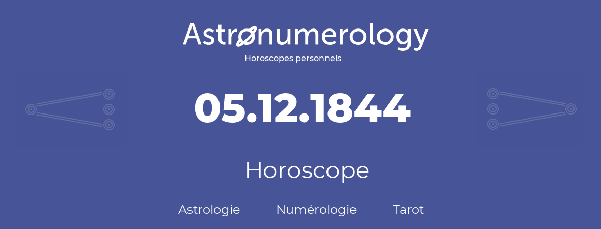 Horoscope pour anniversaire (jour de naissance): 05.12.1844 (5 Décembre 1844)