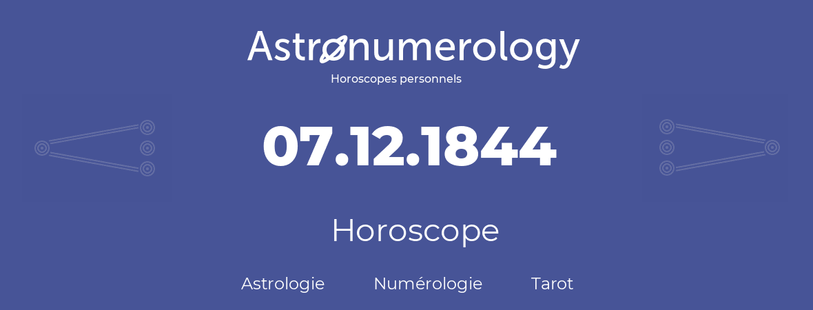 Horoscope pour anniversaire (jour de naissance): 07.12.1844 (7 Décembre 1844)