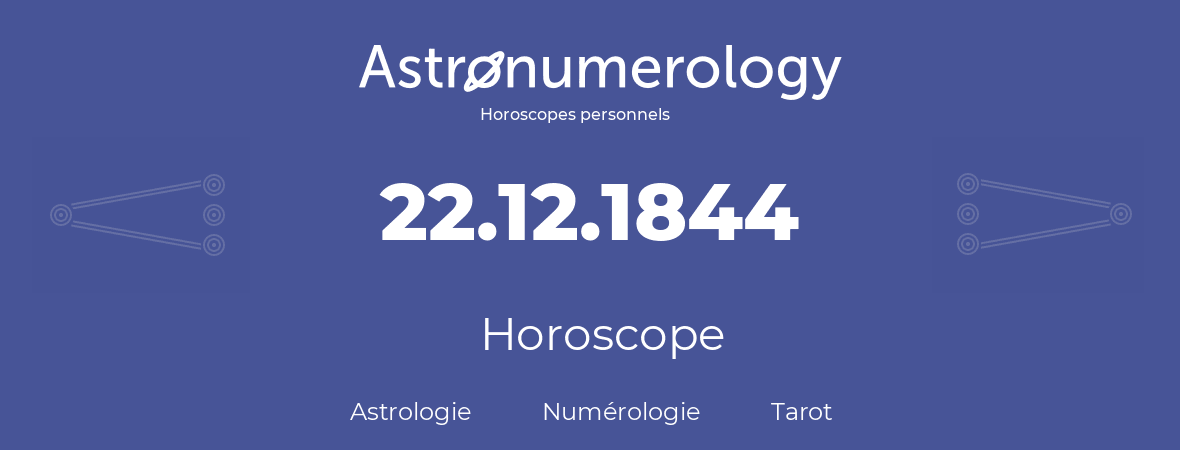 Horoscope pour anniversaire (jour de naissance): 22.12.1844 (22 Décembre 1844)