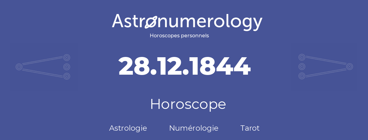 Horoscope pour anniversaire (jour de naissance): 28.12.1844 (28 Décembre 1844)