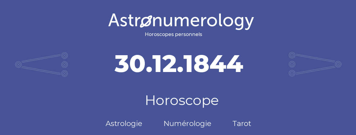 Horoscope pour anniversaire (jour de naissance): 30.12.1844 (30 Décembre 1844)