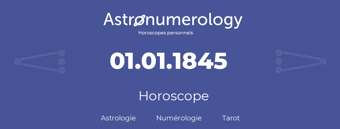 Horoscope pour anniversaire (jour de naissance): 01.01.1845 (1 Janvier 1845)