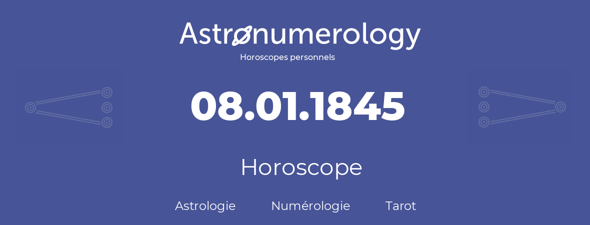 Horoscope pour anniversaire (jour de naissance): 08.01.1845 (08 Janvier 1845)