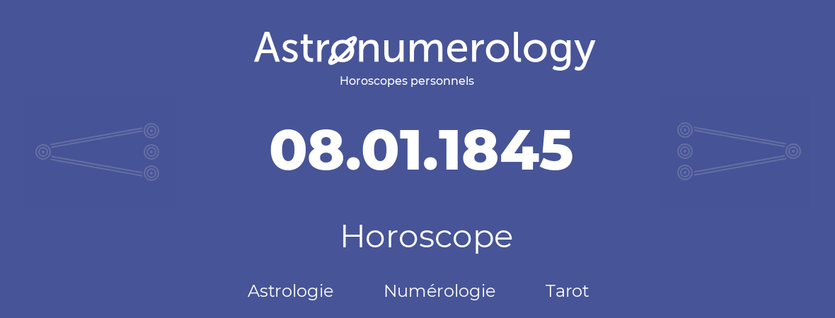 Horoscope pour anniversaire (jour de naissance): 08.01.1845 (8 Janvier 1845)