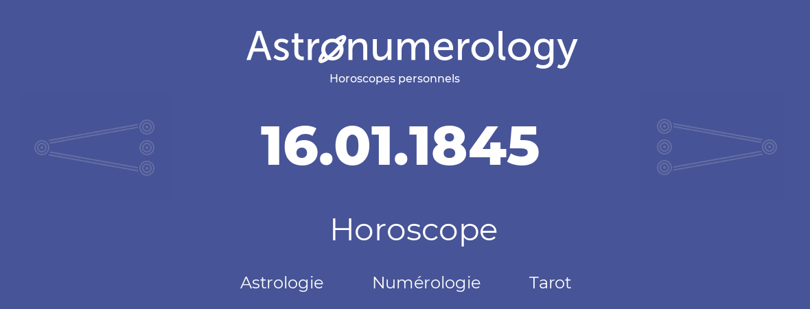 Horoscope pour anniversaire (jour de naissance): 16.01.1845 (16 Janvier 1845)